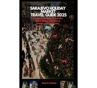 SARAJEVO HOLIDAY MARKET TRAVEL GUIDE 2025: Experience the Magic of Bosnia’s Festive Season with Culture, Cuisine, and Celebration