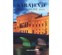 Sarajevo Travel Guide 2025: Crossroads of History - Stories, Culture, and Journeys Through Bosnia’s Timeless Capital
