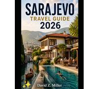 SARAJEVO TRAVEL GUIDE 2026: “Explore Hidden Gems, Smart Itineraries, Local Cuisine, Culture, Budget Travel Tips & Seasonal Adventures”