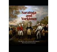 Saratoga and Yorktown: The History of the American Revolution’s Most Important Campaigns