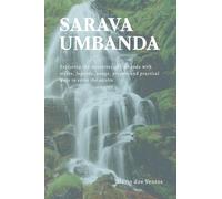 SARAVA UMBANDA: Exploring the mysteries of Umbanda with myths, legends, songs, prayers and practical ways to serve the spirits