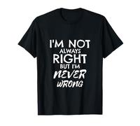 SARCASM FUNNY SARCASM, I AM NOT, BUT I AM, NEVER WRONG, SAYINGS T-Shirt