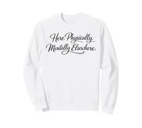 Sarcasm Here Physically Mentally Elsewhere Funny Women Sweatshirt