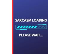 Sarcasm Loading… Please Wait: A Funny Sarcastic Notebook for Thoughts, Rants, and Brilliant Comebacks