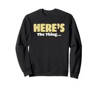 Sarcasm Lover Funny Sarcastic Saying Here's The Thing Sweatshirt