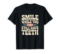 Sarcasm Smile While You Stile Have Teeth Funny Simle Citations T-Shirt