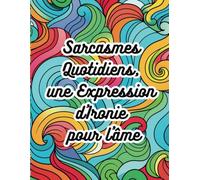 Sarcasmes Quotidiens : Un Express d'Ironie pour l'âme: Collection Essentielle de Réflexions Irrésistiblement Cyniques pour Survivre au Chaos Moderne avec un Sourire