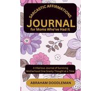 Sarcastic Affirmations for Moms Who’ve Had It: A Hilarious Journal of Surviving Motherhood One Snarky Thought at a Time