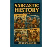 Sarcastic History Volume 2: Pirates, Vikings, Revolution & the Wild West: The Past Is Still Ridiculous: History’s Pirates, Heroes, Outlaws & ... with Snark, Sarcasm & Cheap Dad Jokes
