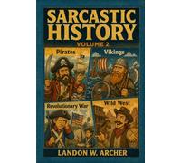 Sarcastic History Volume 2: Pirates, Vikings, Revolution & the Wild West: The Past Is Still Ridiculous: History’s Pirates, Heroes, Outlaws & ... with Snark, Sarcasm & Cheap Dad Jokes