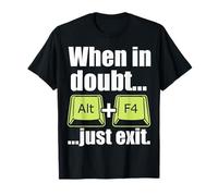 Sarcastic PC Gamer Humour When in Doubt Alt F4 Just Exit T-Shirt