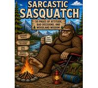 Sarcastic Sasquatch: 50 Pages of Attitude, Bad Decisions, and Woodland Wisdom