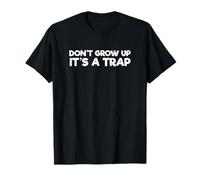 Sarcastic Saying Family Sarcasm Don't Grow Up It's A Trap T-Shirt