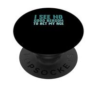 Sarcastic Saying I See No Good Reason to Agt My Age PopSockets PopGrip Adhésif