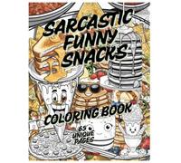 Sarcastic Snacks Coloring Book: 65 Pages of Silly Snacks and Tasty Treats for Stress Relief and Creative Fun