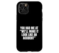 Sarcastic You Had Me At We'll Make It Look Like an Accident Coque pour iPhone 11 Pro