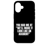 Sarcastic You Had Me At We'll Make It Look Like an Accident Coque pour iPhone 16