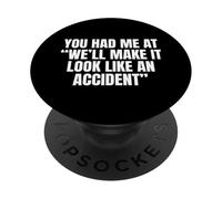 Sarcastic You Had Me At We'll Make It Look Like an Accident PopSockets PopGrip Adhésif