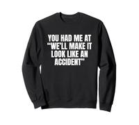 Sarcastic You Had Me At We'll Make It Look Like an Accident Sweatshirt
