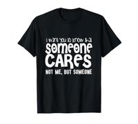Sarcastique drôle - I Want You To Know Someone Cares T-Shirt