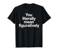 Sarcastique drôle Que Vous Voulez dire littéralement figurativement dire T-Shirt