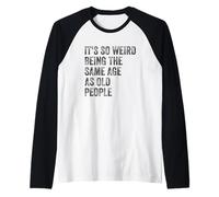 Sarcastique It's So Weird Being The Same Age as Old People Manche Raglan