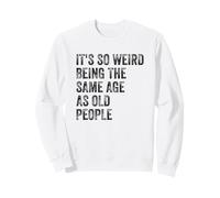 Sarcastique It's So Weird Being The Same Age as Old People Sweatshirt