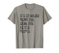 Sarcastique It's So Weird Being The Same Age as Old People T-Shirt