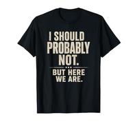 Sarcastique, Je ne Devrais Probablement Pas... mais Ici Nous Sommes drôles T-Shirt