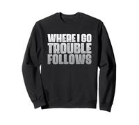 Sarcastique Saying Funny Sarcasm Where I Go Trouble Follows Sweatshirt