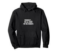 Sarcastique Saying Seriously All Know Im The Favorite Sweat à Capuche