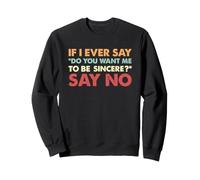 Sarcastique : si jamais Je dis « Voulez-Vous Que Je sois sincère », Dites Non Sweatshirt