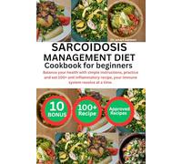 SARCOIDOSIS MANAGEMENT DIET COOKBOOK FOR BEGINNERS: Balance your health with simple instructions, practice and eat 100+ anti inflammatory recipe, your immune system resolve at a time.
