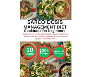 SARCOIDOSIS MANAGEMENT DIET COOKBOOK FOR BEGINNERS: Balance your health with simple instructions, practice and eat 100+ anti inflammatory recipe, your immune system resolve at a time.