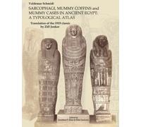 SARCOPHAGI, MUMMY COFFINS, and MUMMY CASES in ANCIENT EGYPT, Typological Atlas: A Translation of SARKOFAGER, MUMIEKISTER, OG MUMIEHYLSTRE I DET GAM- LE ÆGYPTEN TYPOLOGISK ATLAS MED INDLEDNING (1919)
