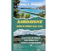 SARDAIGNE GUIDE DE VOYAGE 2025-2026: Là où les mers de cristal, les ruines antiques et les aventures sauvages prennent vie