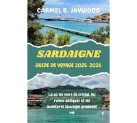 SARDAIGNE GUIDE DE VOYAGE 2025-2026: Là où les mers de cristal, les ruines antiques et les aventures sauvages prennent vie