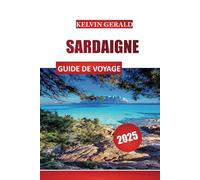 SARDAIGNE GUIDE DE VOYAGE 2025: Découvrez des paysages époustouflants, des plages et une cuisine traditionnelle