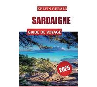 SARDAIGNE GUIDE DE VOYAGE 2025: Découvrez des paysages époustouflants, des plages et une cuisine traditionnelle