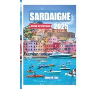 SARDAIGNE GUIDE DE VOYAGE 2025: Plages, culture et merveilles cachées de l'île sauvage d'Italie - Découvrez des villages authentiques, des routes panoramiques et la beauté sauvage de la Méditerranée