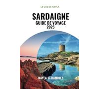 SARDAIGNE GUIDE DE VOYAGE 2025: Un guide complet pour un voyage à travers les plages, les montagnes et la tradition.
