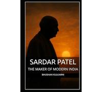 SARDAR PATEL: THE MAKER OF MODERN INDIA