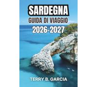 Sardegna Guida di viaggio 2026-2027: Itinerari sull'isola con siti archeologici, gastronomia locale, giornate in spiaggia, soggiorni nei villaggi e itinerari intelligenti