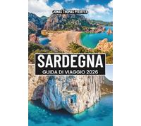 SARDEGNA GUIDA DI VIAGGIO 2026: L'isola paradisiaca d'Italia con spiagge turchesi, antiche rovine, villaggi nascosti, avventure escursionistiche, cibo locale e cultura mediterranea