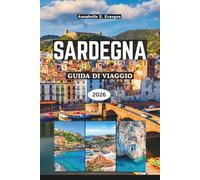 SARDEGNA GUIDA DI VIAGGIO 2026: Spiagge segrete, antiche meraviglie nuraghe, avventure costiere, cucina autentica, festival vivaci, fughe per il benessere nell'isola più incantevole d'Italia