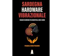 SARDEGNA HARDWARE VIBRAZIONALE: VIAGGIO IN SARDEGNA TRA RADIESTESIA, REIKI E SUONO