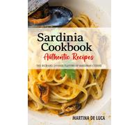 Sardinia Cookbook - Discover the Rich and Diverse Flavors of Sardinian Cuisine in Italy: A Collection of Traditional and Authentic Recipes from Sardinia, Italy, Passed Down Through Generations.