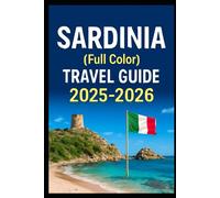 Sardinia (full color travel guide) 2025-2026: Explore Expert Sun-Soaked Shores, Timeless Villages, and Adventures Beyond the Guidebook