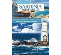 SARDINIA TRAVEL GUIDE 2024: A Comprehensive Handbook for Exploring Beautiful Beaches, Top Attractions, Adventure, Cuisine, and Tips for Beach Lovers and Outdoor Enthusiasts