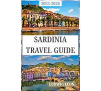 SARDINIA TRAVEL GUIDE 2025-2026: Celebrating the makers, weavers, and guardians of heritage in every stitch and stone.